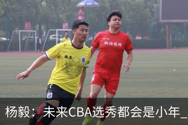 杨毅：未来CBA选秀都会是小年 教育公平更重要